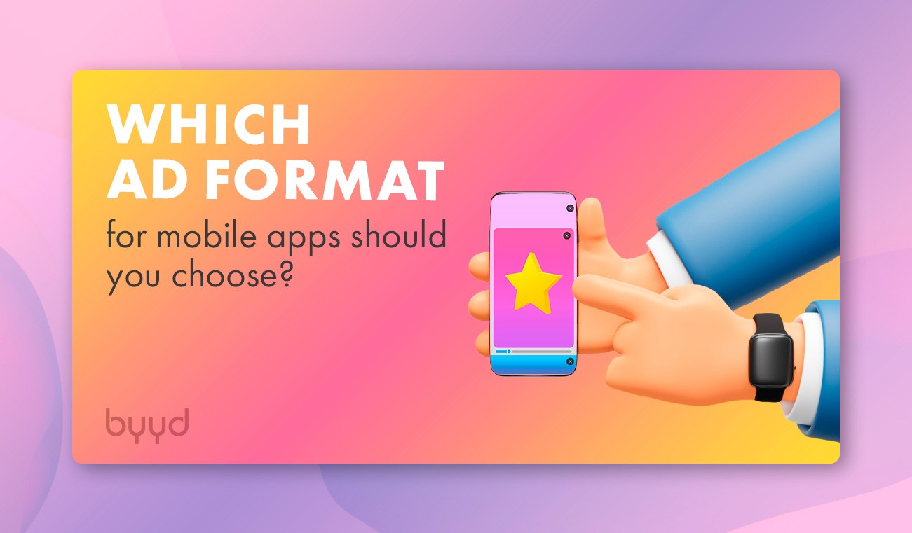 Which ad format for mobile apps should you choose? – BYYD