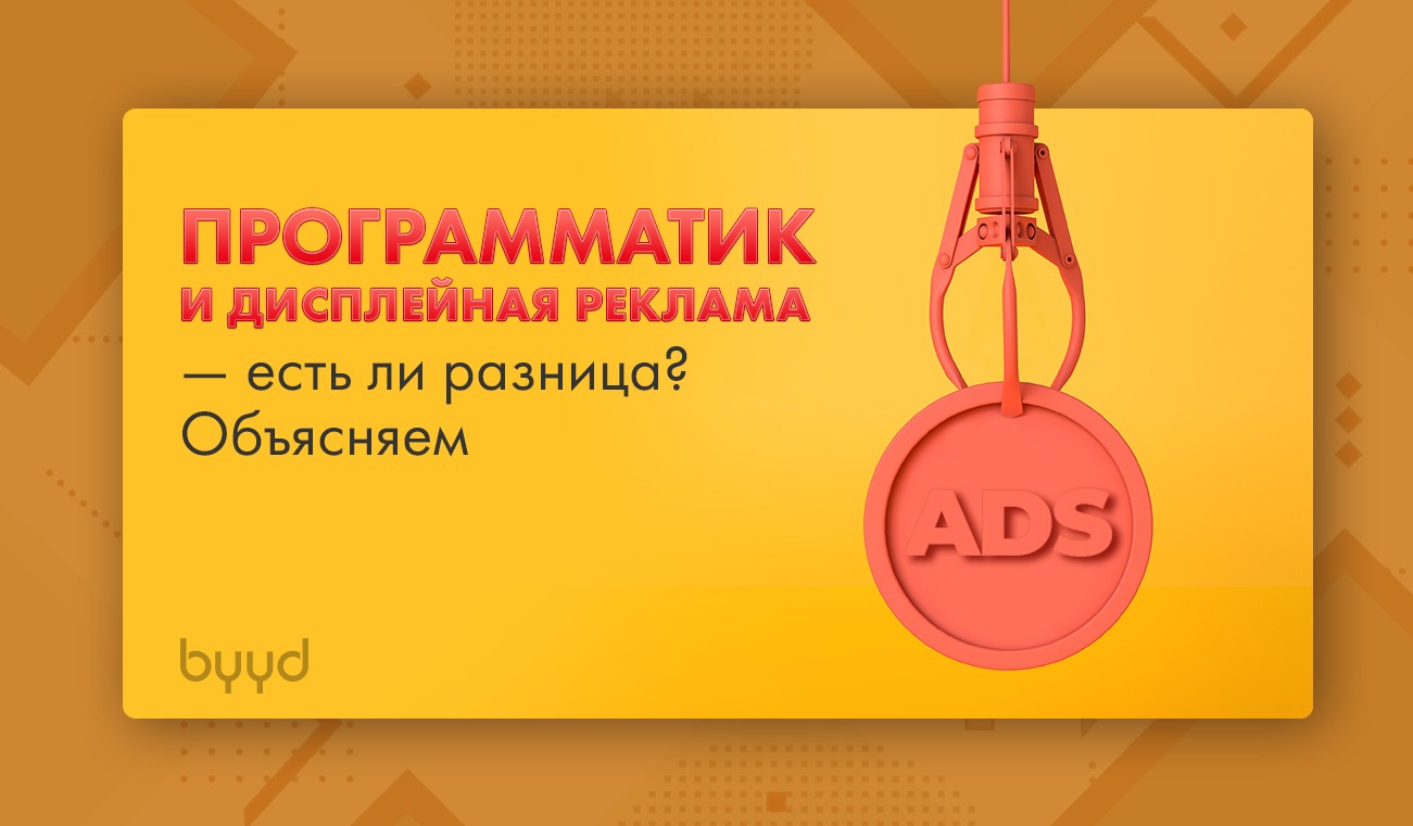 Программатик и дисплейная реклама — есть ли разница? Объясняем – BYYD